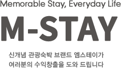 Memorable Stay, Everyday Life M-STAY 신개념 관광숙박 브랜드 엠스테이가 여러분의 수익창출을 도와 드립니다.