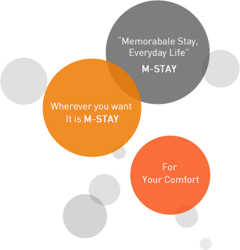 Memorable Stay Everyday Life, Wherever you want It is M-STAY, For Your Comfort